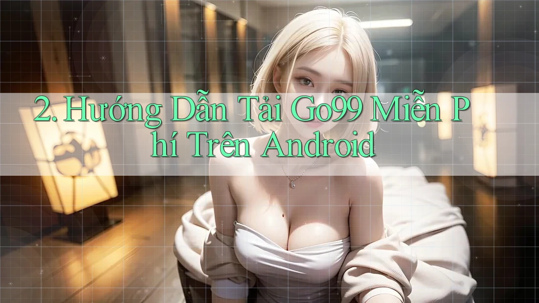 2. Hướng Dẫn Tải Go99 Miễn Phí Trên Android