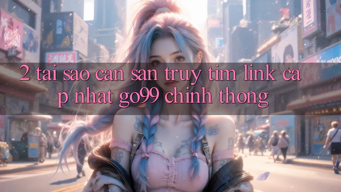 2. Tại Sao Cần Săn truy tìm “Link Cập Nhật Go99” Chính Thống? 2. Tại Sao Cần Săn truy tìm “Link Cập Nhật Go99” Chính Thống?
