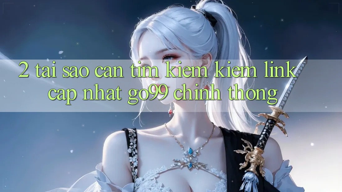 2. Tại Sao Cần Tìm kiếm kiếm “Link Cập Nhật Go99” Chính Thống? 2. Tại Sao Cần Tìm kiếm kiếm “Link Cập Nhật Go99” Chính Thống?