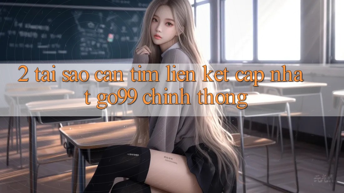 2. Tại Sao Cần Tìm “Liên kết Cập Nhật Go99” Chính Thống? 2. Tại Sao Cần Tìm “Liên kết Cập Nhật Go99” Chính Thống?