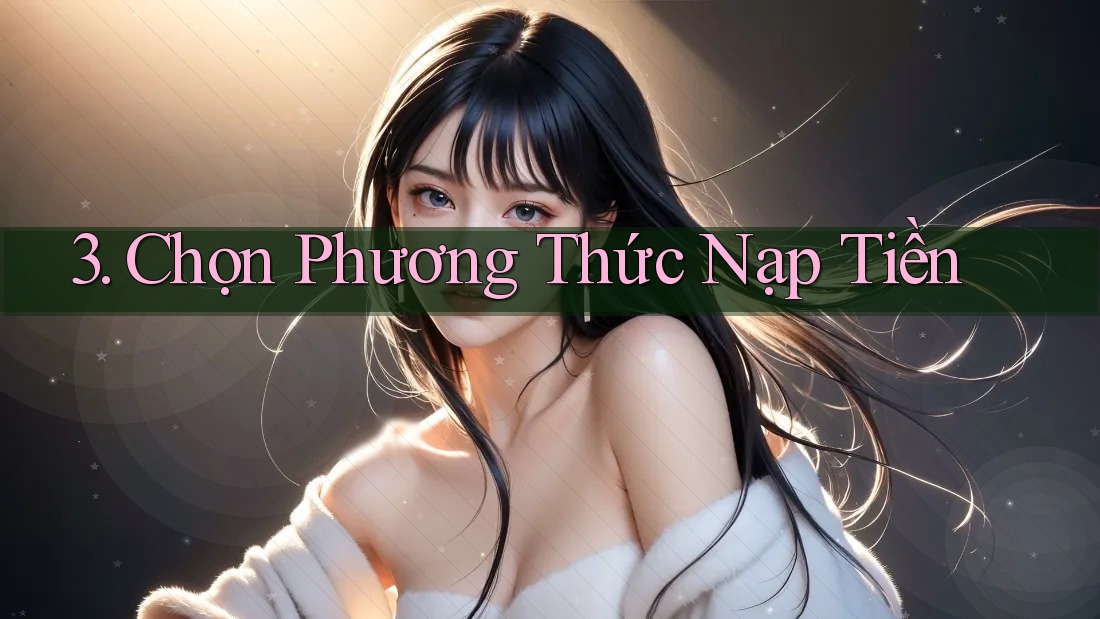 3. Chọn Phương Thức Nạp Tiền