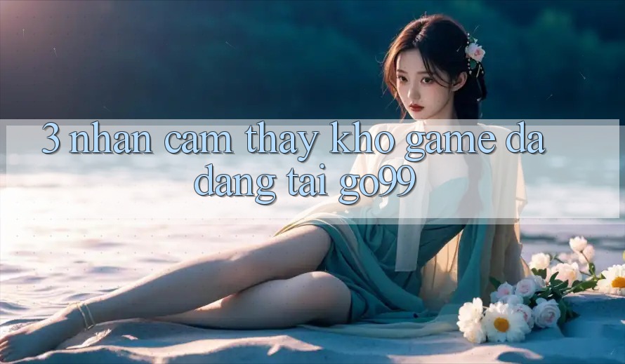 3. Nhận cảm thấy Kho Game Đa Dạng Tại Go99 3. Nhận cảm thấy Kho Game Đa Dạng Tại Go99