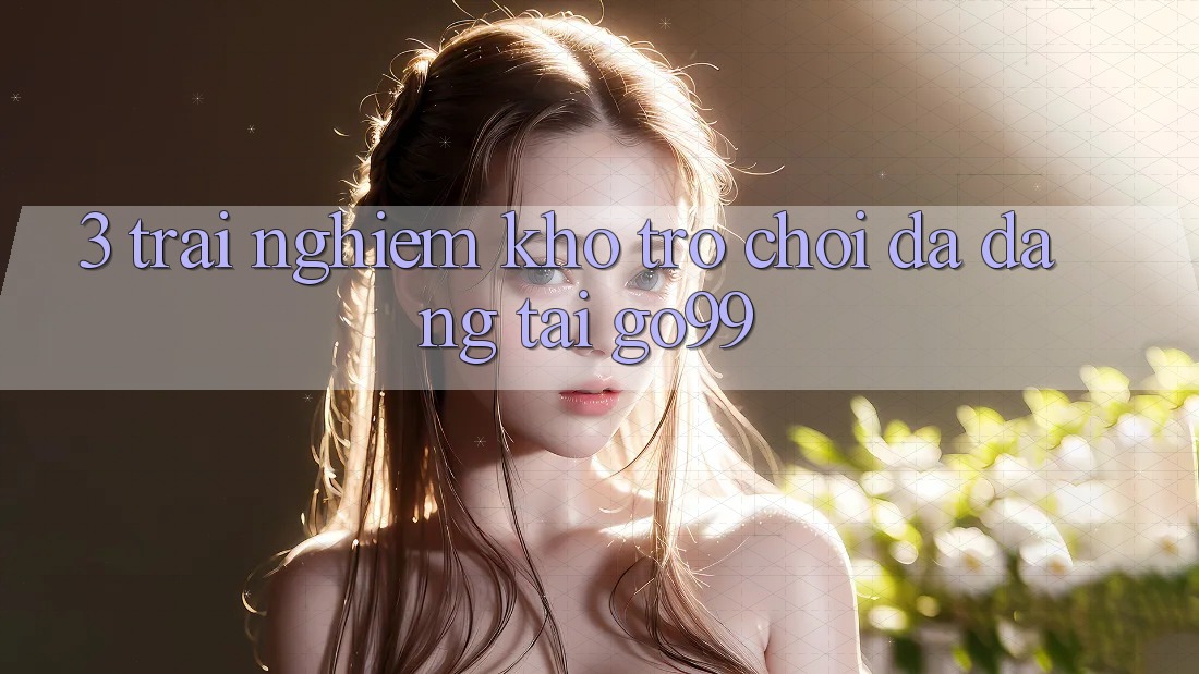 3. Trải nghiệm Kho Trò chơi Đa Dạng Tại Go99 3. Trải nghiệm Kho Trò chơi Đa Dạng Tại Go99