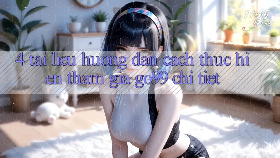 4. Tài liệu hướng dẫn Cách thực hiện Tham Gia Go99 Chi Tiết 4. Tài liệu hướng dẫn Cách thực hiện Tham Gia Go99 Chi Tiết