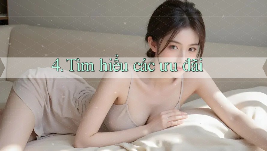 4. Tìm hiểu các ưu đãi 4. Tìm hiểu các ưu đãi