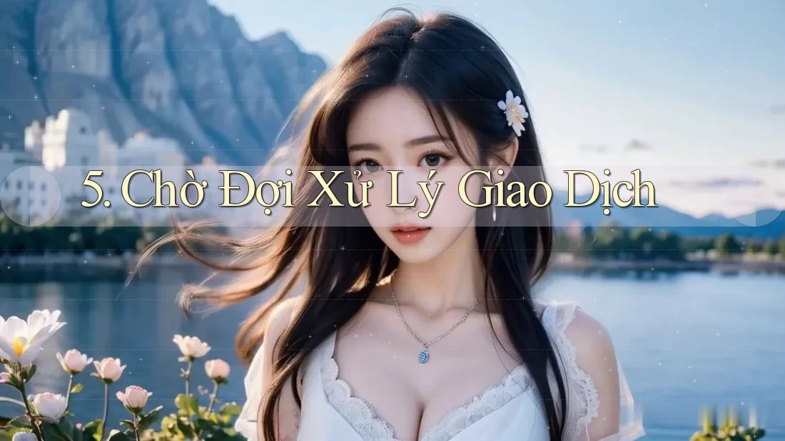 5. Chờ Đợi Xử Lý Giao Dịch