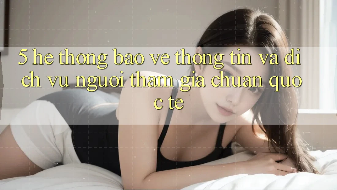 5. Hệ Thống Bảo vệ thông tin Và Dịch Vụ Người tham gia Chuẩn Quốc Tế 5. Hệ Thống Bảo vệ thông tin Và Dịch Vụ Người tham gia Chuẩn Quốc Tế