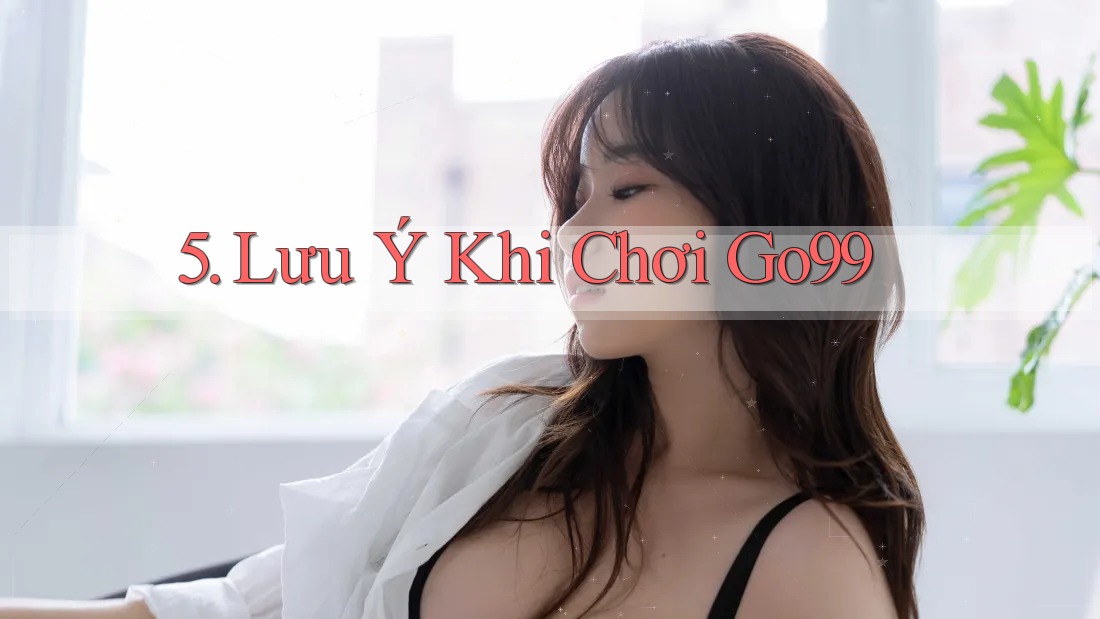 5. Lưu Ý Khi Chơi Go99 5. Lưu Ý Khi Chơi Go99