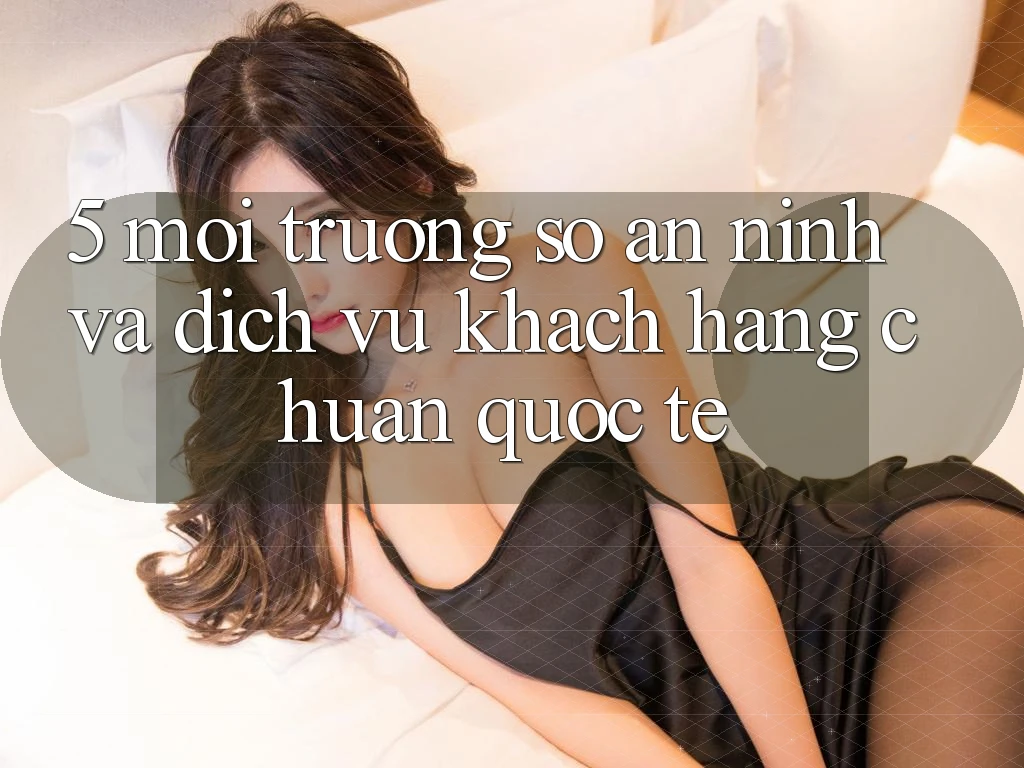 5. Môi trường số An ninh Và Dịch Vụ Khách Hàng Chuẩn Quốc Tế 5. Môi trường số An ninh Và Dịch Vụ Khách Hàng Chuẩn Quốc Tế