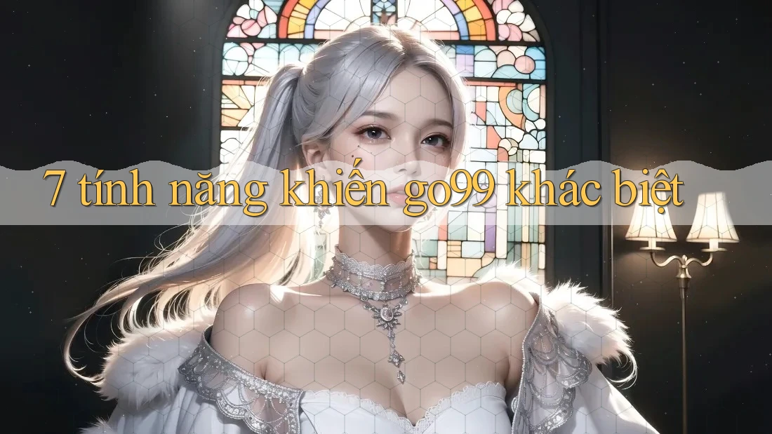 7 tính năng khiến go99 khác biệt 7 tính năng khiến go99 khác biệt