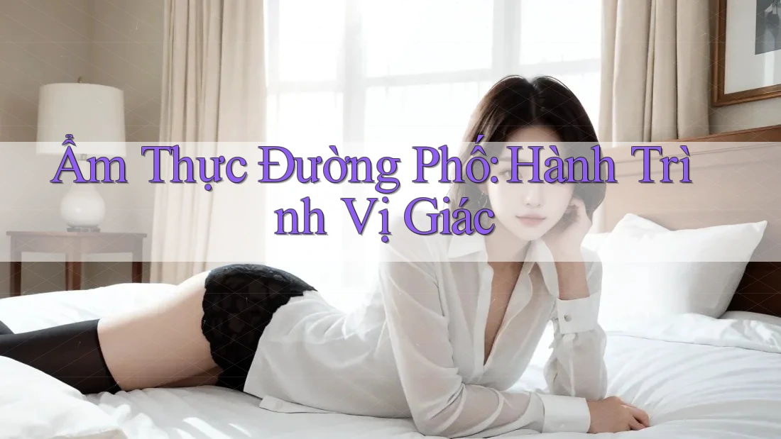 Ẩm Thực Đường Phố: Hành Trình Vị Giác Ẩm Thực Đường Phố: Hành Trình Vị Giác