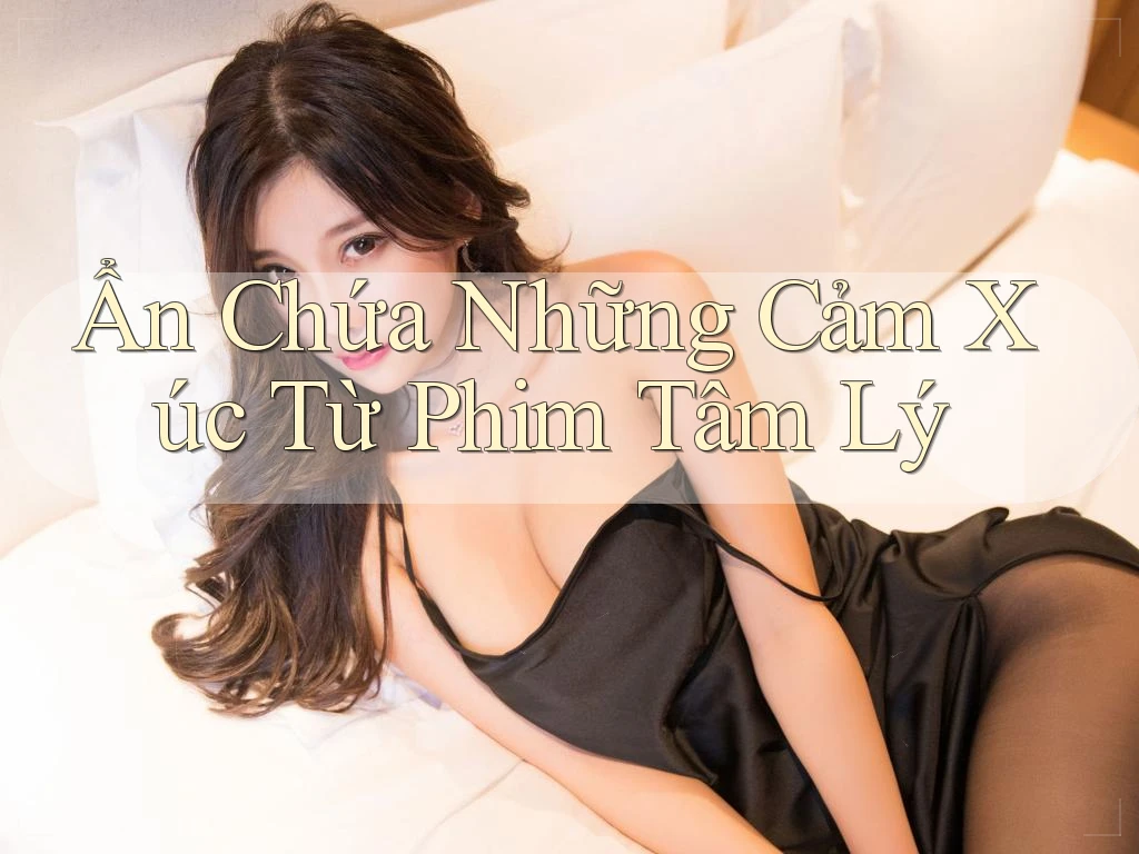 Ẩn Chứa Những Cảm Xúc Từ Phim Tâm Lý Ẩn Chứa Những Cảm Xúc Từ Phim Tâm Lý