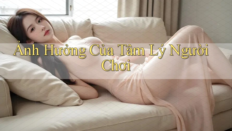 Ảnh Hưởng Của Tâm Lý Người Chơi