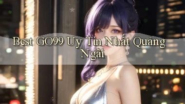 best go99 uy tín nhất Quảng Ngãi