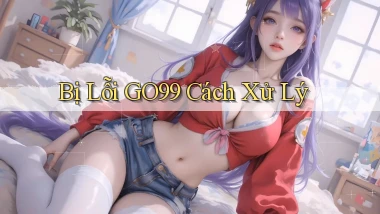 bị lỗi go99 cách xử lý
