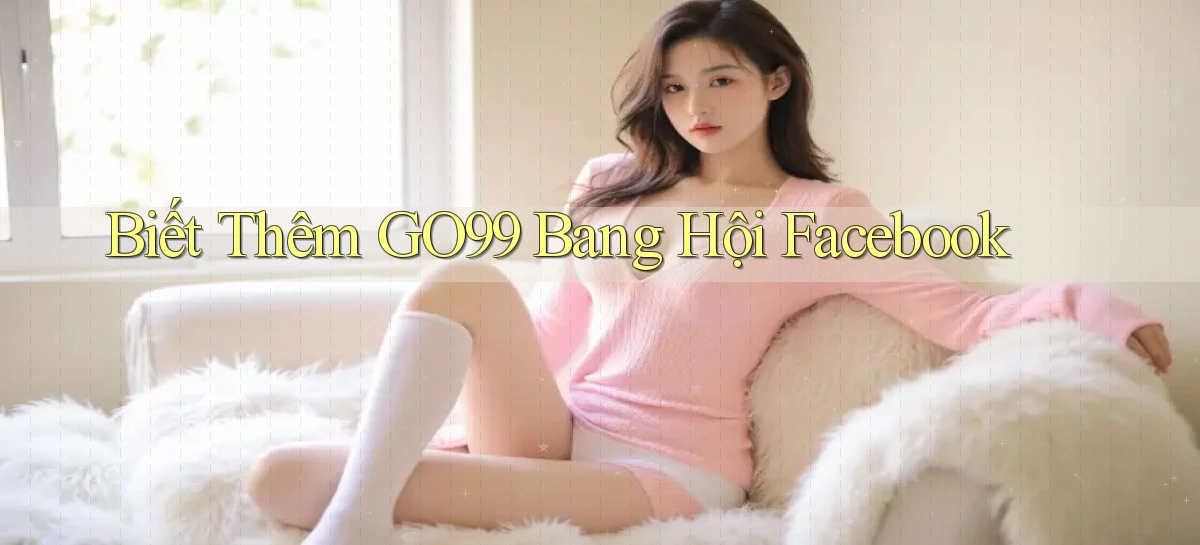 biết thêm go99 bang hội facebook
