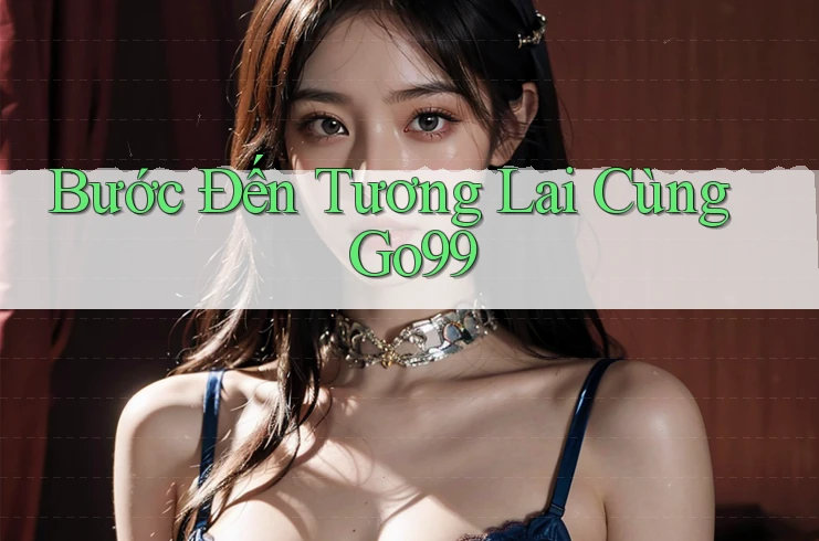 Bước Đến Tương Lai Cùng Go99