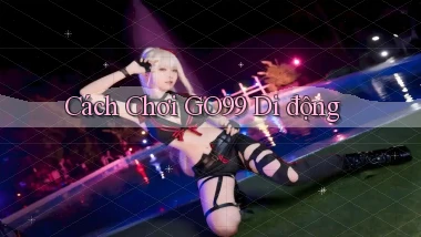 cách chơi go99 di động