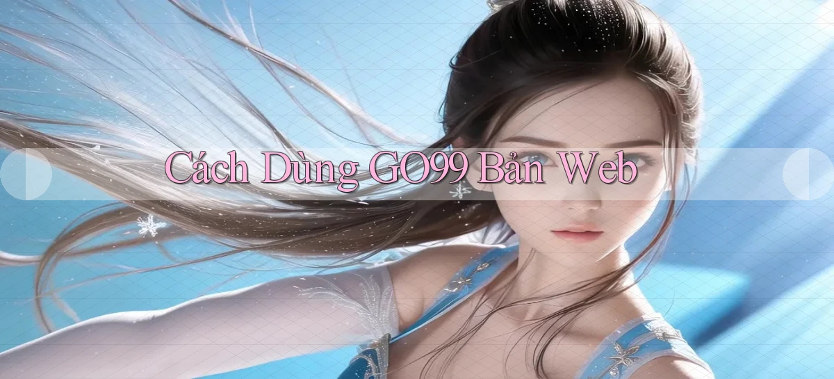 cách dùng go99 bản web
