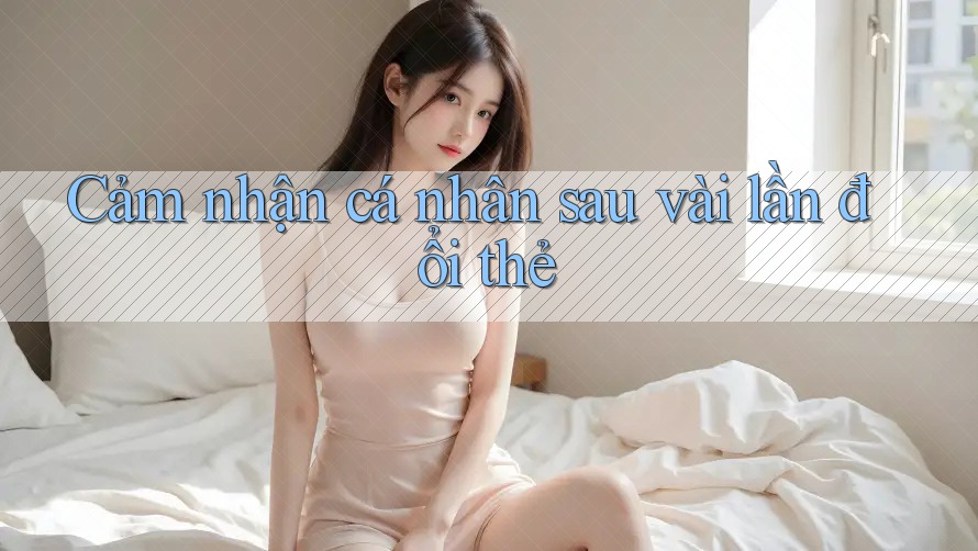 Cảm nhận cá nhân sau vài lần đổi thẻ Cảm nhận cá nhân sau vài lần đổi thẻ