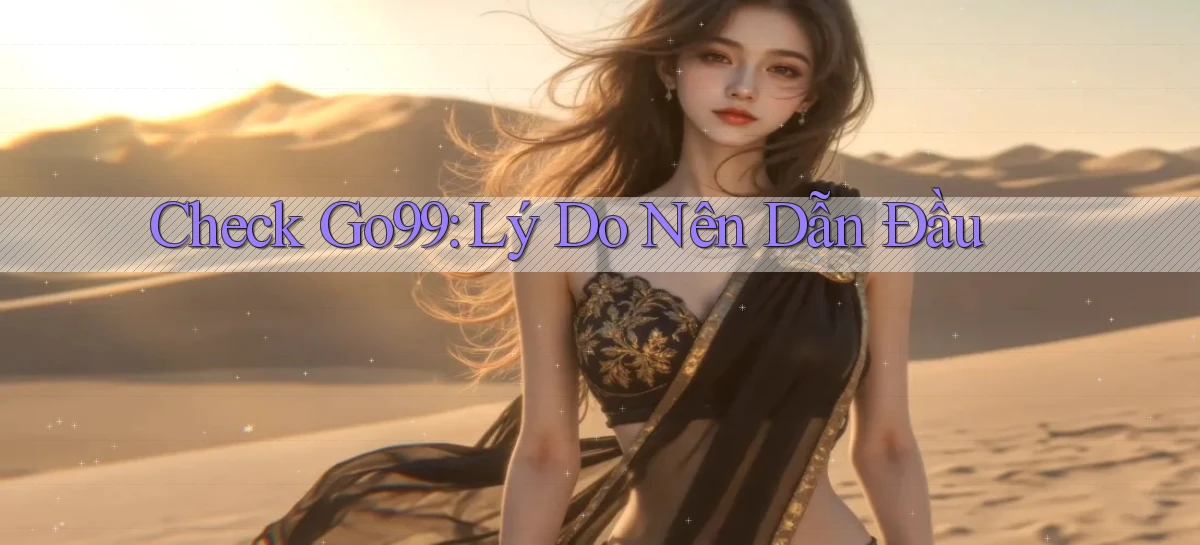 check go99 lý do nên dẫn đầu