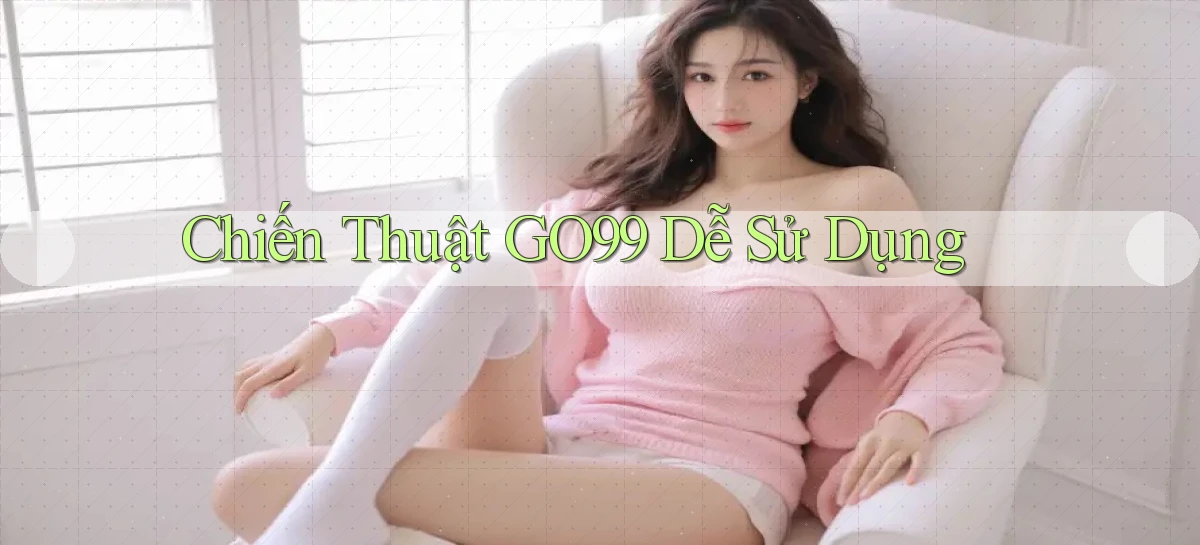 chiến thuật go99 dễ sử dụng