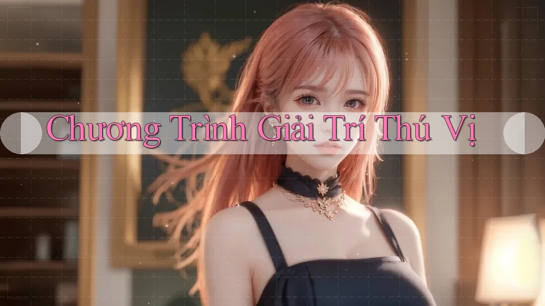 Chương Trình Giải Trí Thú Vị