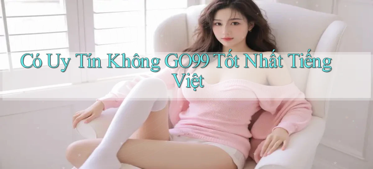 có uy tín không go99 tốt nhất tiếng việt