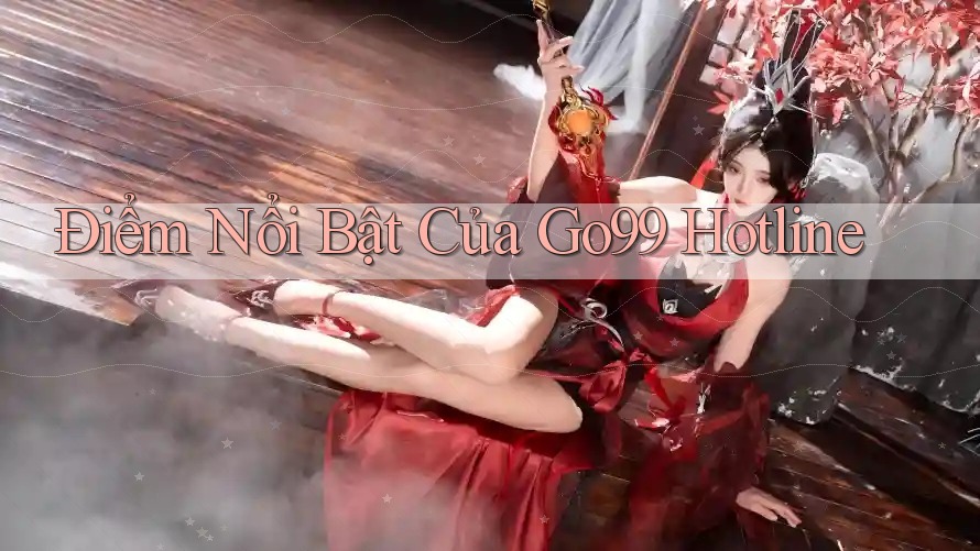 Điểm Nổi Bật Của Go99 Hotline Điểm Nổi Bật Của Go99 Hotline