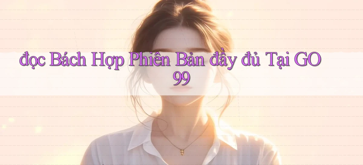 đọc bách hợp phiên bản đầy đủ tại go99