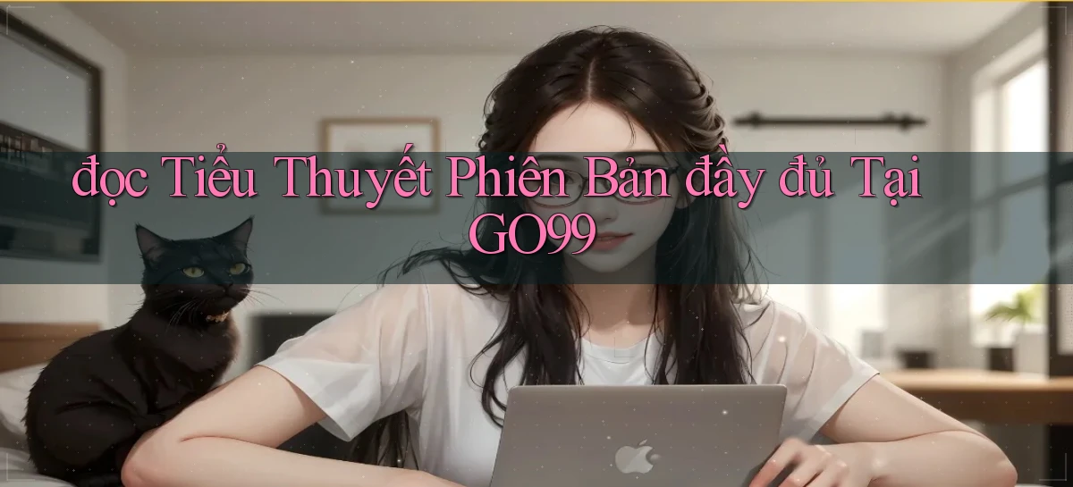 đọc tiểu thuyết phiên bản đầy đủ tại go99