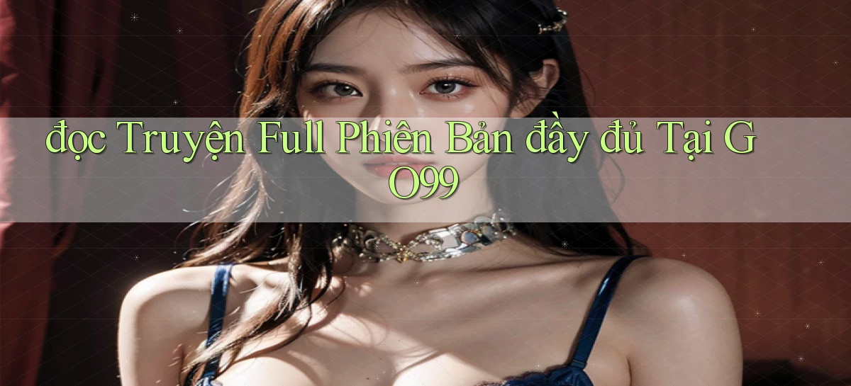 đọc truyện full phiên bản đầy đủ tại go99