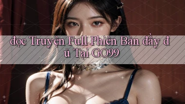 đọc truyện full phiên bản đầy đủ tại go99