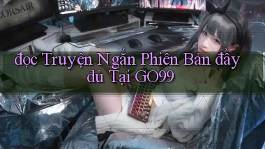 đọc truyện ngắn phiên bản đầy đủ tại go99