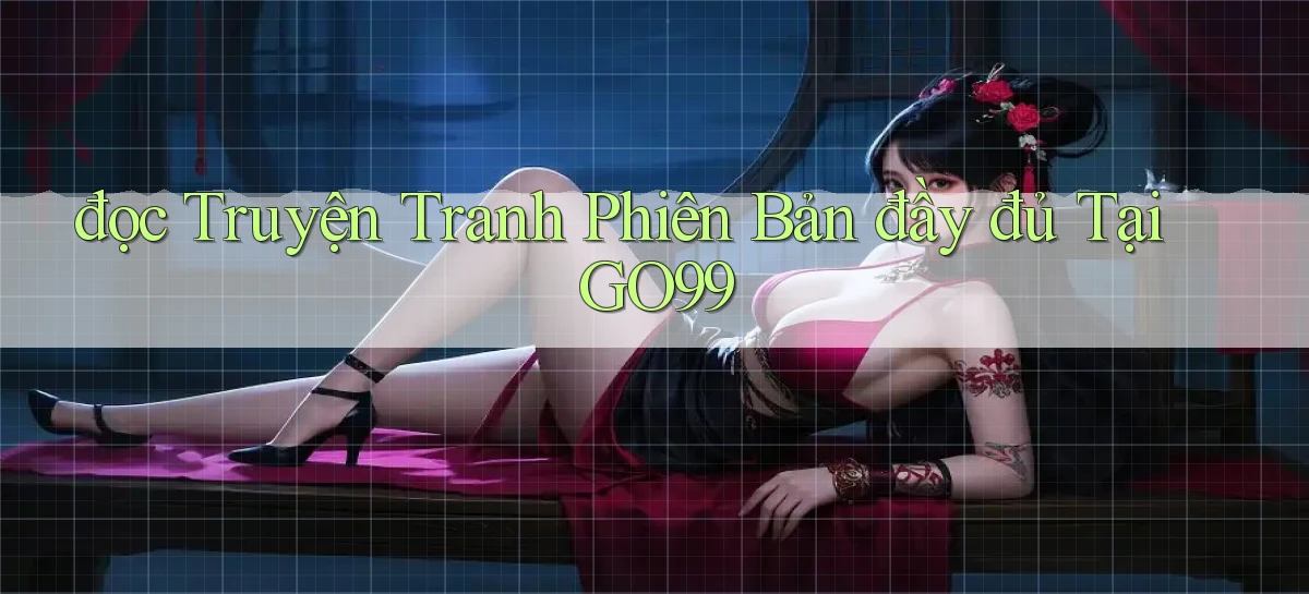 đọc truyện tranh phiên bản đầy đủ tại go99