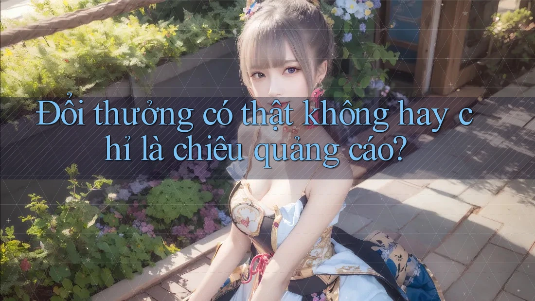 Đổi thưởng có thật không hay chỉ là chiêu quảng cáo? Đổi thưởng có thật không hay chỉ là chiêu quảng cáo?