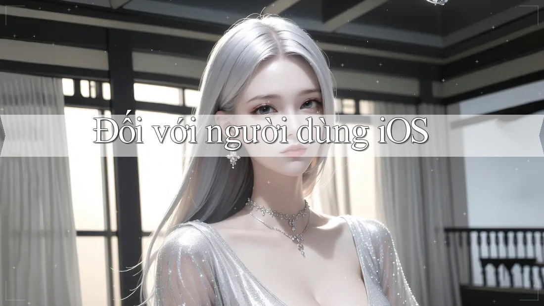 Đối với người dùng iOS Đối với người dùng iOS