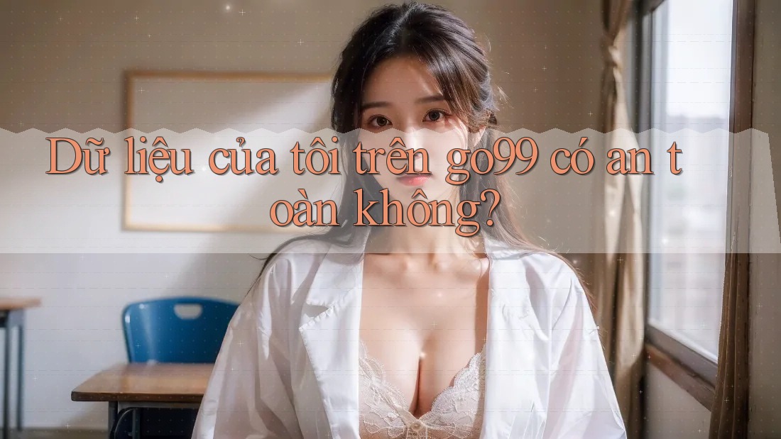 Dữ liệu của tôi trên go99 có an toàn không?