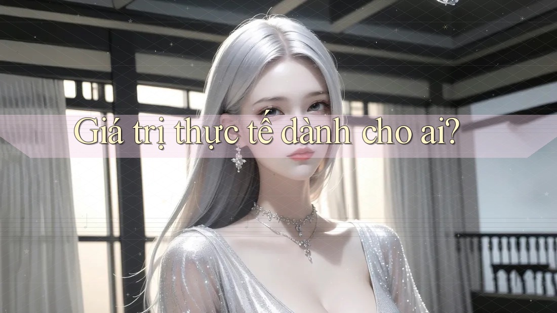 Giá trị thực tế dành cho ai? Giá trị thực tế dành cho ai?