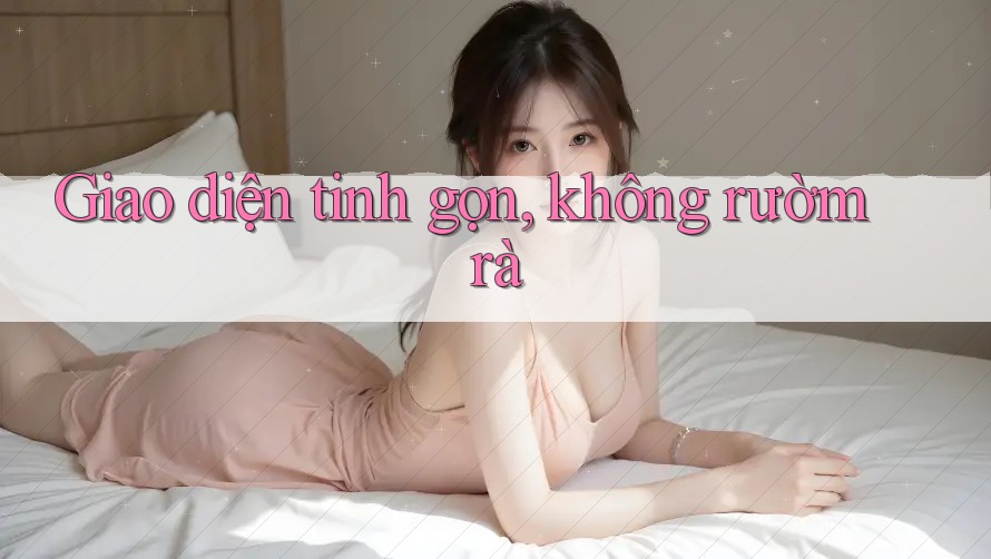 Giao diện tinh gọn, không rườm rà Giao diện tinh gọn, không rườm rà