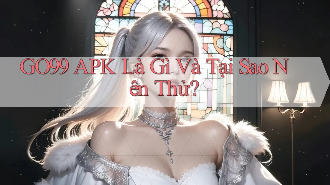 GO99 APK Là Gì Và Tại Sao Nên Thử? GO99 APK Là Gì Và Tại Sao Nên Thử?