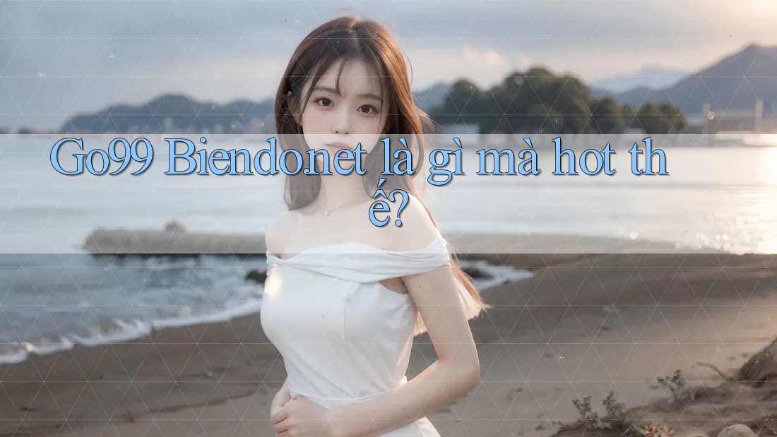 Go99 Biendo. net là gì mà hot thế? Go99 Biendo. net là gì mà hot thế?
