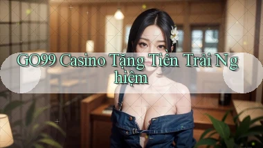 go99 casino tặng tiền trải nghiệm