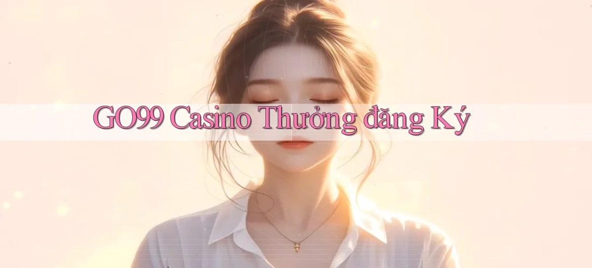 go99 casino thưởng đăng ký