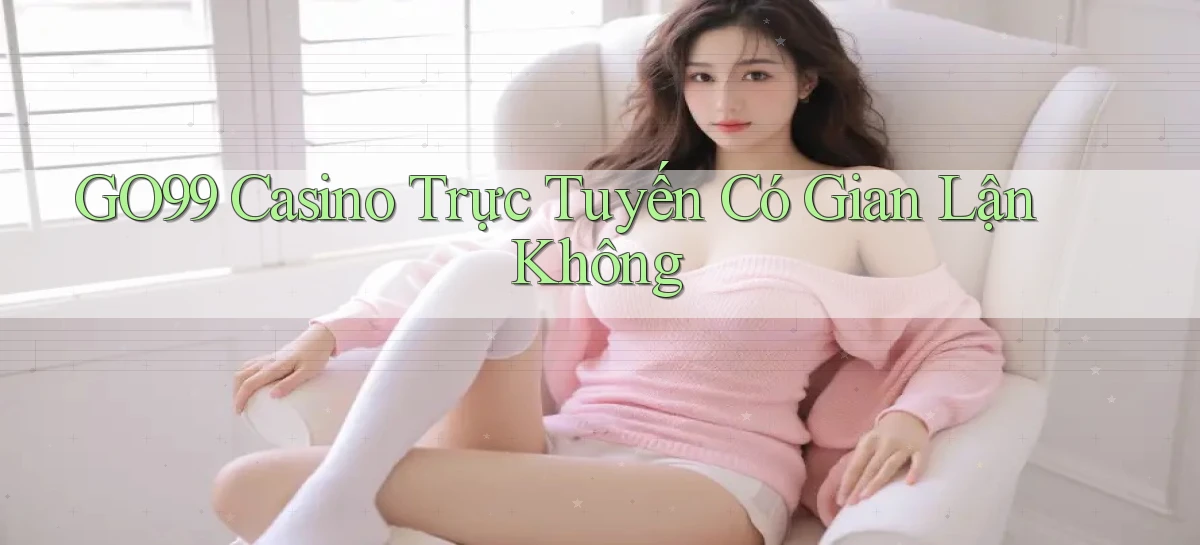 go99 casino trực tuyến có gian lận không