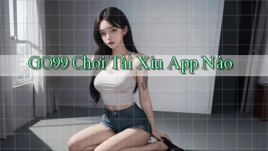 go99  chơi tài xỉu app nào