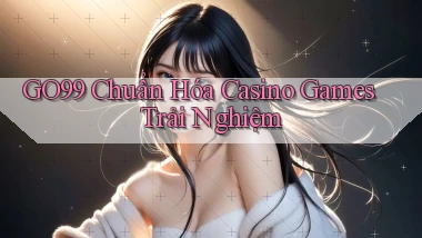 go99  chuẩn hóa casino games trải nghiệm