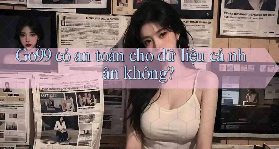 Go99 có an toàn cho dữ liệu cá nhân không? Go99 có an toàn cho dữ liệu cá nhân không?