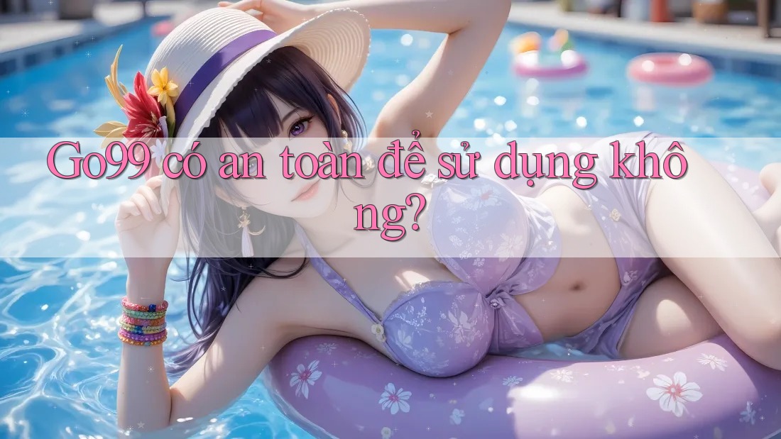 Go99 có an toàn để sử dụng không?