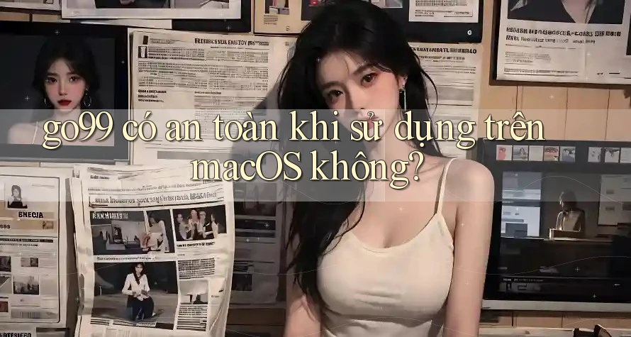 go99 có an toàn khi sử dụng trên macOS không? go99 có an toàn khi sử dụng trên macOS không?